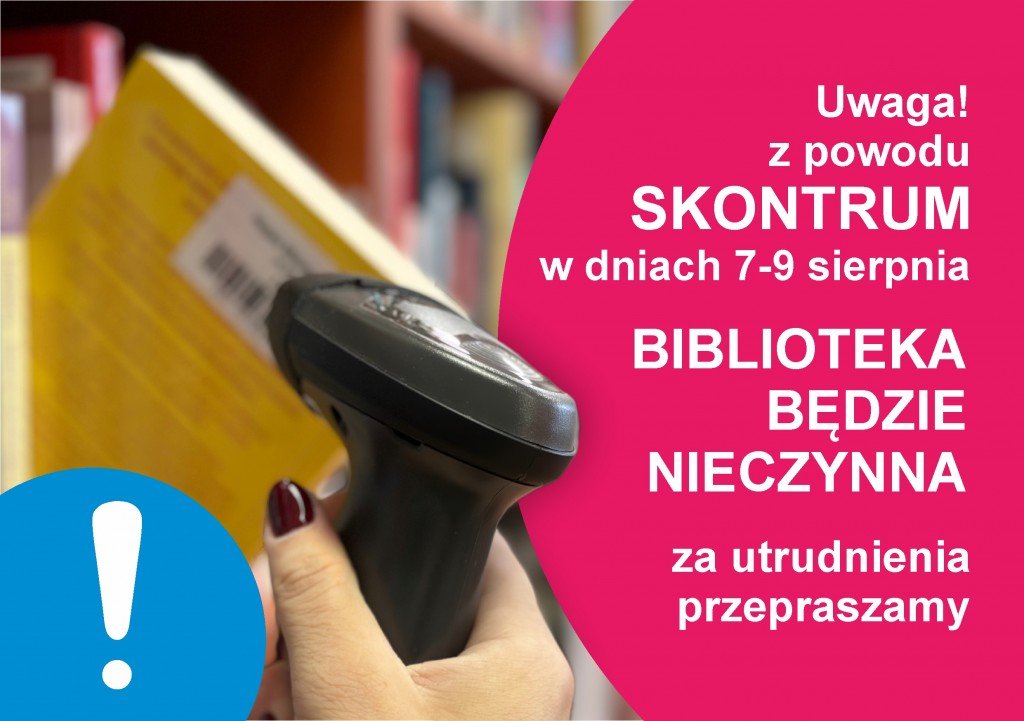 Uwaga! W dniach 7-9 sierpnia w naszej bibliotece będą przeprowadzone prace związane ze skontrum